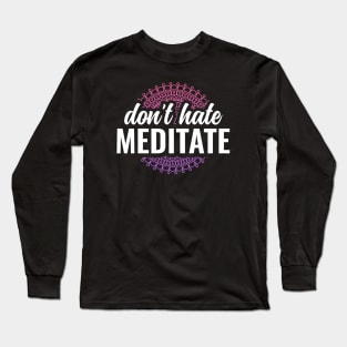 Dont Hate Meditate Yoga and Meditation Long Sleeve T-Shirt